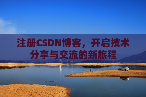 注册CSDN博客，开启技术分享与交流的新旅程